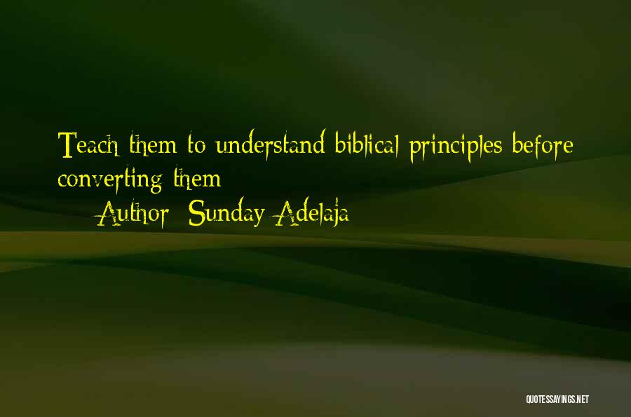 Sunday Adelaja Quotes: Teach Them To Understand Biblical Principles Before Converting Them