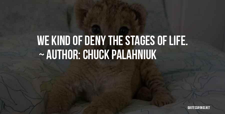 Chuck Palahniuk Quotes: We Kind Of Deny The Stages Of Life.