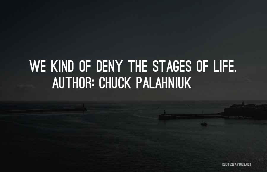 Chuck Palahniuk Quotes: We Kind Of Deny The Stages Of Life.