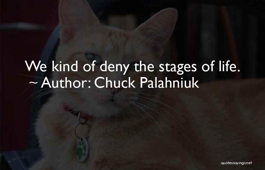 Chuck Palahniuk Quotes: We Kind Of Deny The Stages Of Life.