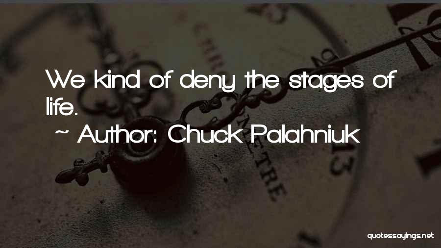 Chuck Palahniuk Quotes: We Kind Of Deny The Stages Of Life.