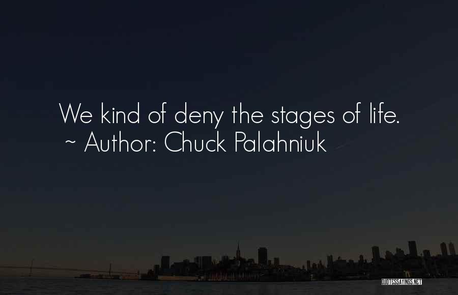 Chuck Palahniuk Quotes: We Kind Of Deny The Stages Of Life.