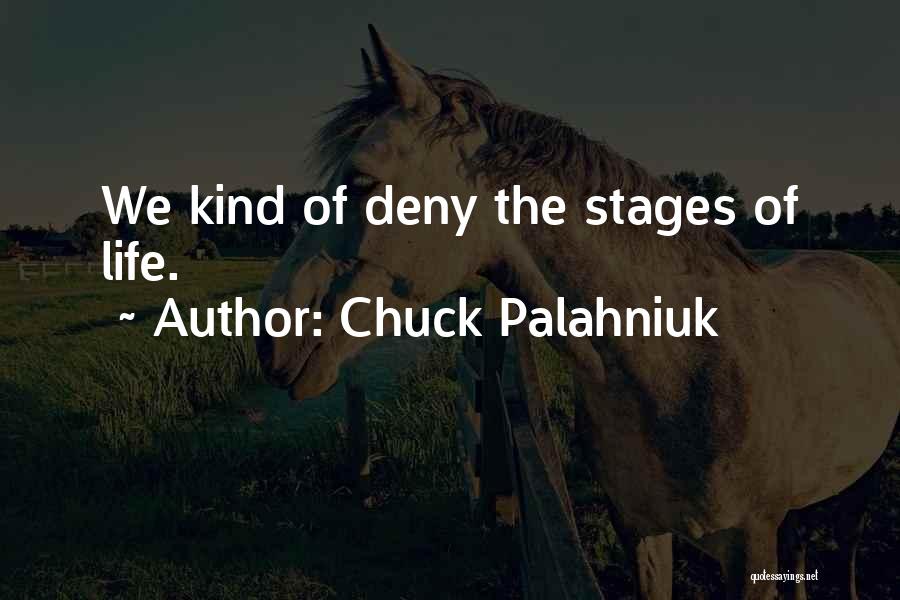 Chuck Palahniuk Quotes: We Kind Of Deny The Stages Of Life.