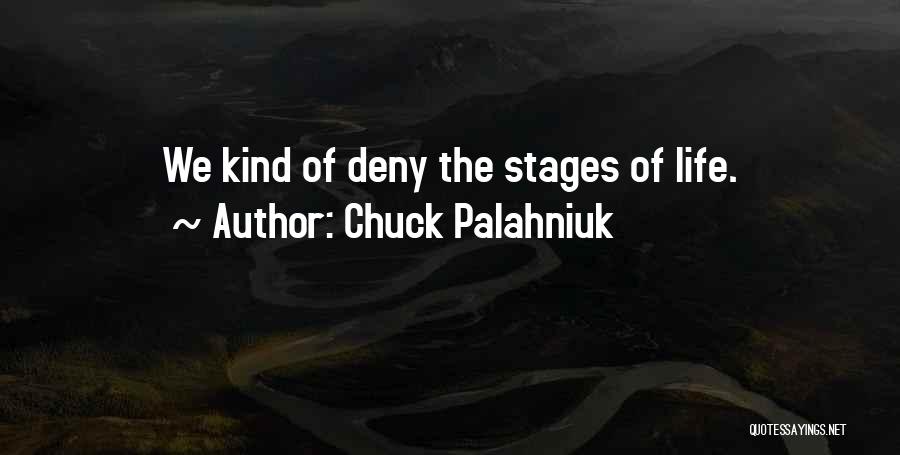 Chuck Palahniuk Quotes: We Kind Of Deny The Stages Of Life.