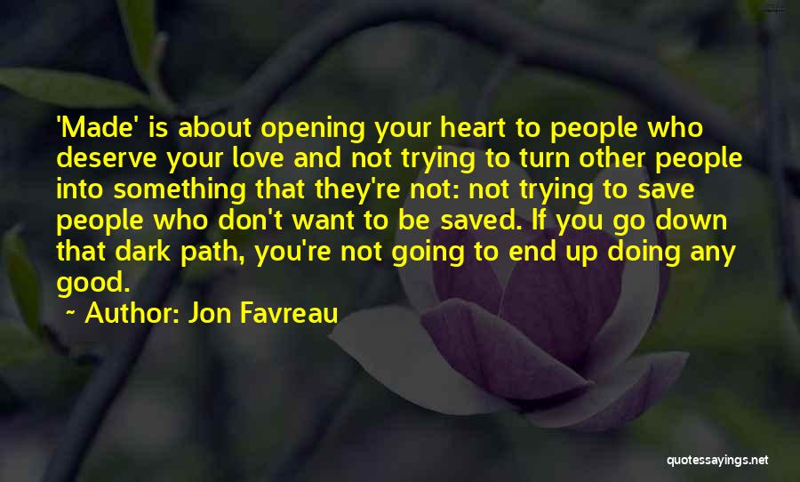 Jon Favreau Quotes: 'made' Is About Opening Your Heart To People Who Deserve Your Love And Not Trying To Turn Other People Into