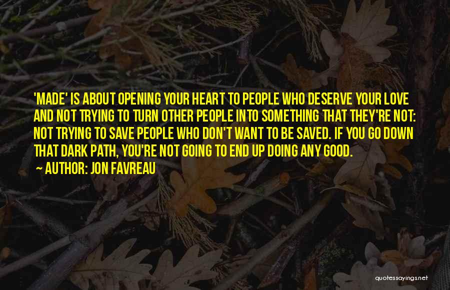Jon Favreau Quotes: 'made' Is About Opening Your Heart To People Who Deserve Your Love And Not Trying To Turn Other People Into