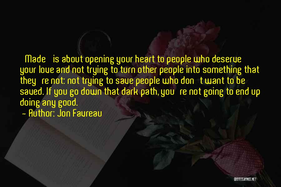 Jon Favreau Quotes: 'made' Is About Opening Your Heart To People Who Deserve Your Love And Not Trying To Turn Other People Into