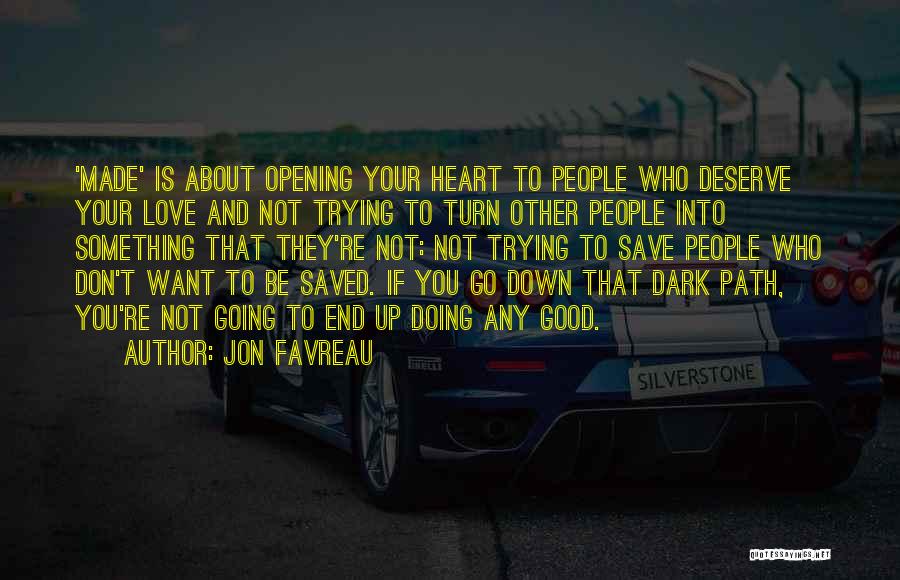 Jon Favreau Quotes: 'made' Is About Opening Your Heart To People Who Deserve Your Love And Not Trying To Turn Other People Into