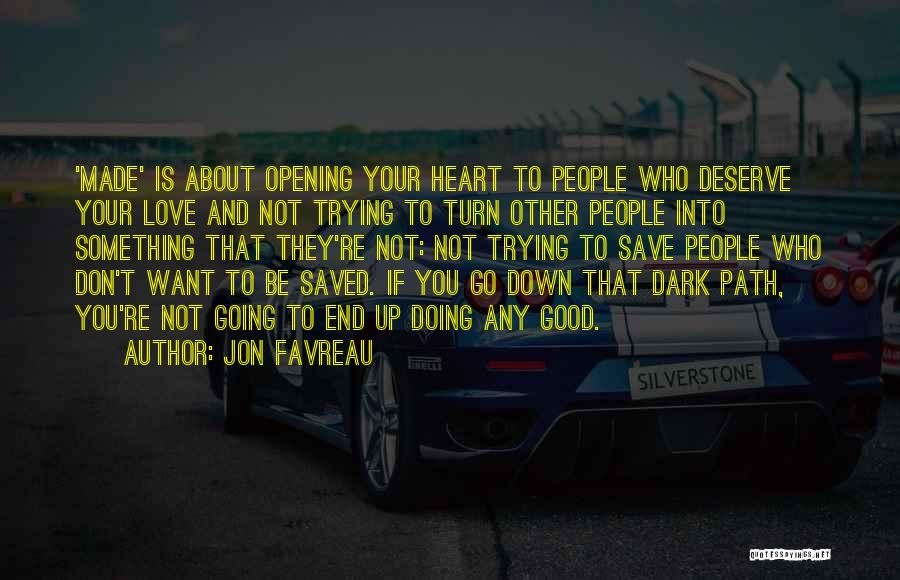 Jon Favreau Quotes: 'made' Is About Opening Your Heart To People Who Deserve Your Love And Not Trying To Turn Other People Into