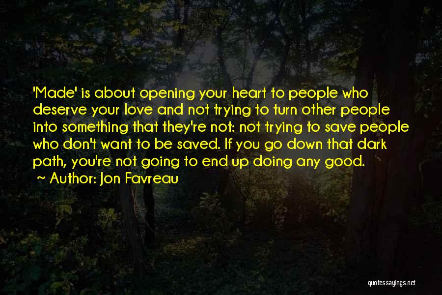 Jon Favreau Quotes: 'made' Is About Opening Your Heart To People Who Deserve Your Love And Not Trying To Turn Other People Into