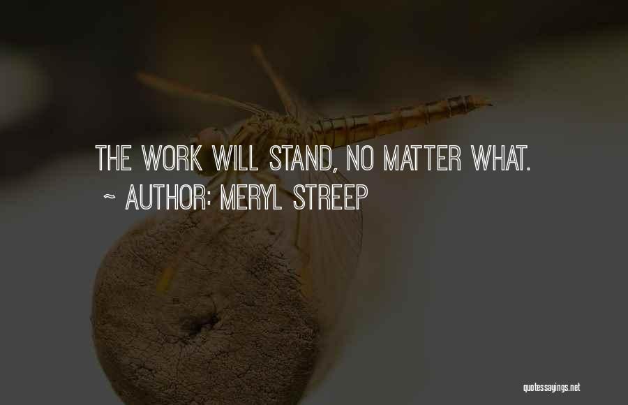 Meryl Streep Quotes: The Work Will Stand, No Matter What.