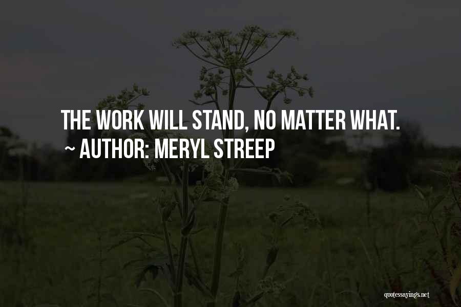 Meryl Streep Quotes: The Work Will Stand, No Matter What.