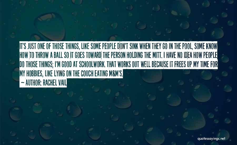 Rachel Vail Quotes: It's Just One Of Those Things, Like Some People Don't Sink When They Go In The Pool, Some Know How