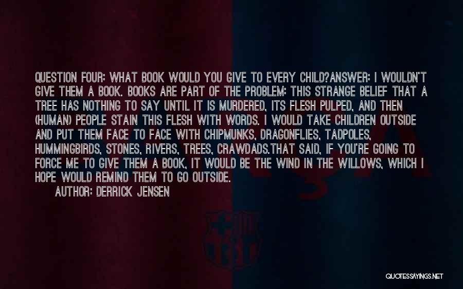 Derrick Jensen Quotes: Question Four: What Book Would You Give To Every Child?answer: I Wouldn't Give Them A Book. Books Are Part Of