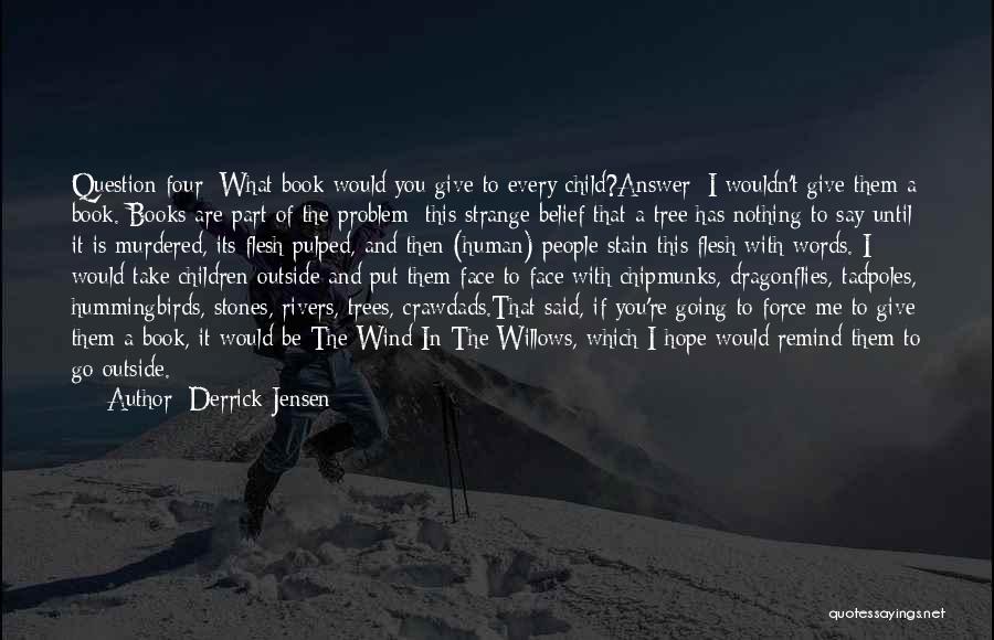 Derrick Jensen Quotes: Question Four: What Book Would You Give To Every Child?answer: I Wouldn't Give Them A Book. Books Are Part Of