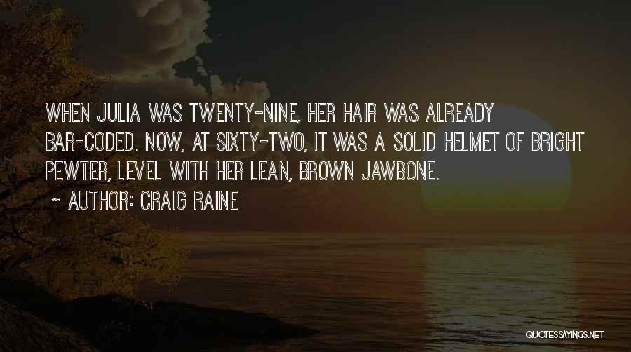 Craig Raine Quotes: When Julia Was Twenty-nine, Her Hair Was Already Bar-coded. Now, At Sixty-two, It Was A Solid Helmet Of Bright Pewter,