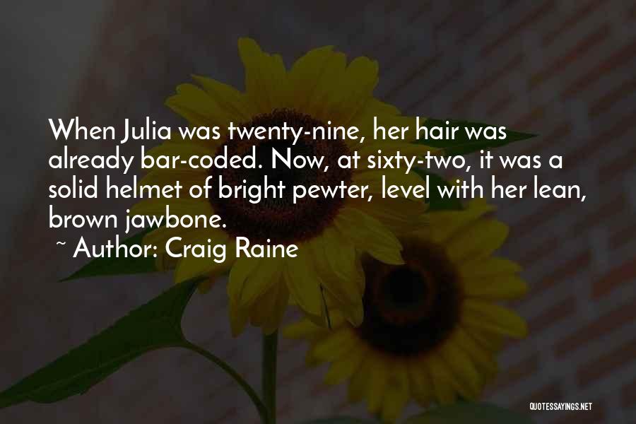 Craig Raine Quotes: When Julia Was Twenty-nine, Her Hair Was Already Bar-coded. Now, At Sixty-two, It Was A Solid Helmet Of Bright Pewter,