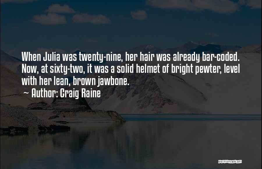 Craig Raine Quotes: When Julia Was Twenty-nine, Her Hair Was Already Bar-coded. Now, At Sixty-two, It Was A Solid Helmet Of Bright Pewter,