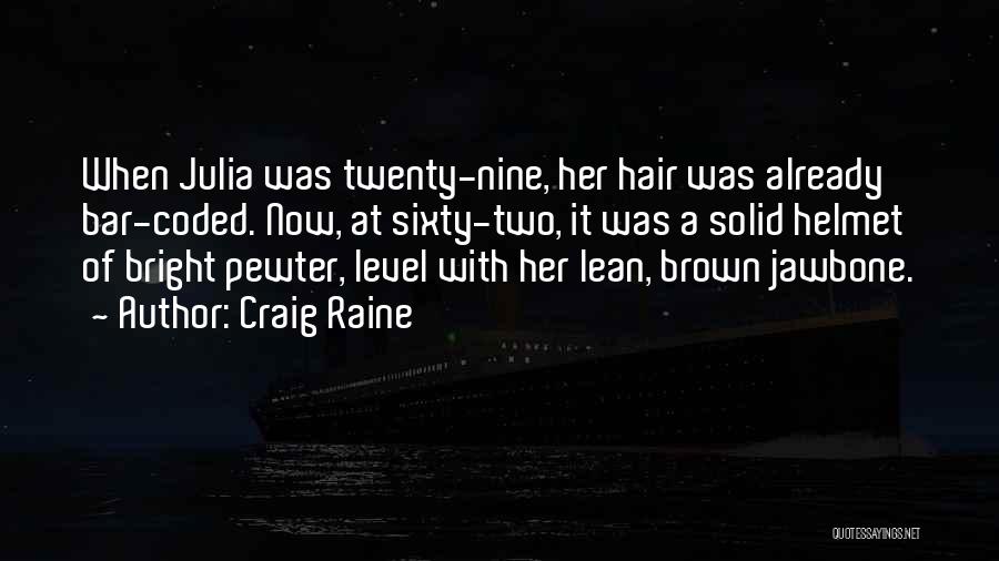 Craig Raine Quotes: When Julia Was Twenty-nine, Her Hair Was Already Bar-coded. Now, At Sixty-two, It Was A Solid Helmet Of Bright Pewter,