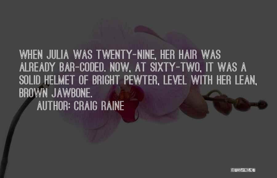 Craig Raine Quotes: When Julia Was Twenty-nine, Her Hair Was Already Bar-coded. Now, At Sixty-two, It Was A Solid Helmet Of Bright Pewter,