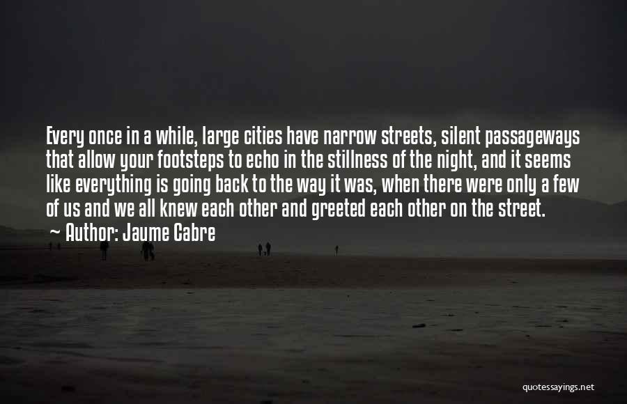 Jaume Cabre Quotes: Every Once In A While, Large Cities Have Narrow Streets, Silent Passageways That Allow Your Footsteps To Echo In The