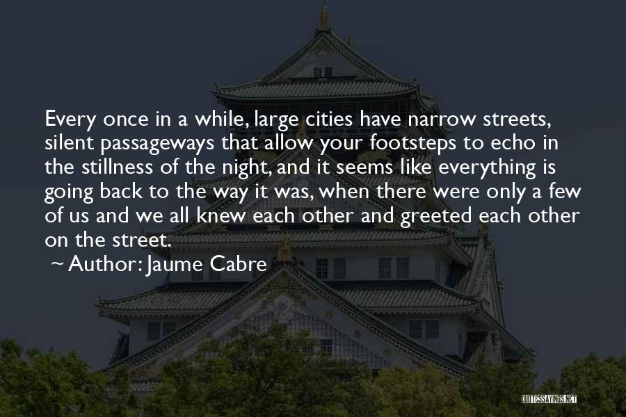 Jaume Cabre Quotes: Every Once In A While, Large Cities Have Narrow Streets, Silent Passageways That Allow Your Footsteps To Echo In The