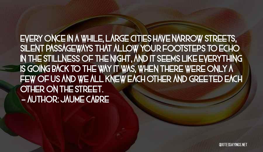 Jaume Cabre Quotes: Every Once In A While, Large Cities Have Narrow Streets, Silent Passageways That Allow Your Footsteps To Echo In The