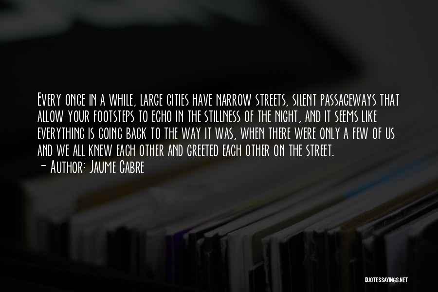 Jaume Cabre Quotes: Every Once In A While, Large Cities Have Narrow Streets, Silent Passageways That Allow Your Footsteps To Echo In The