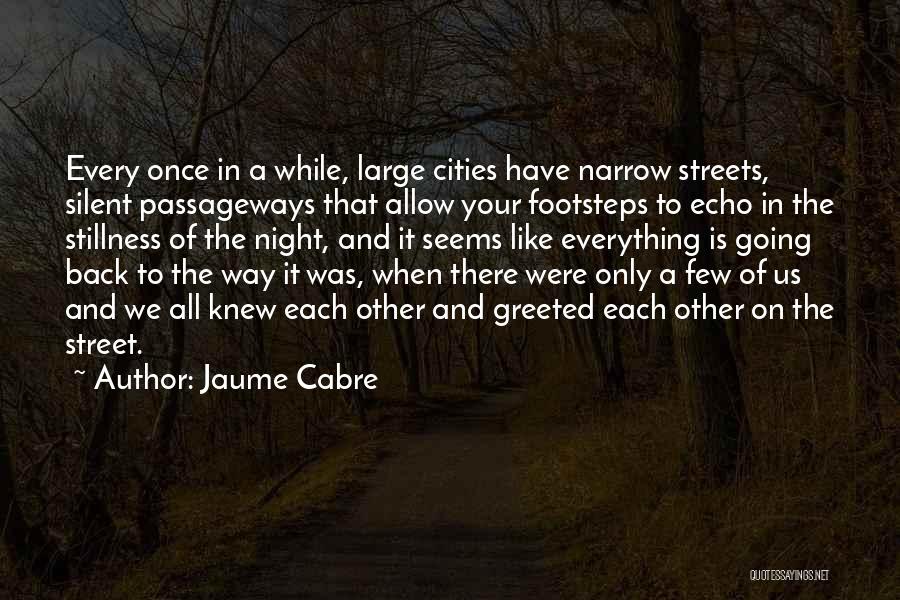 Jaume Cabre Quotes: Every Once In A While, Large Cities Have Narrow Streets, Silent Passageways That Allow Your Footsteps To Echo In The