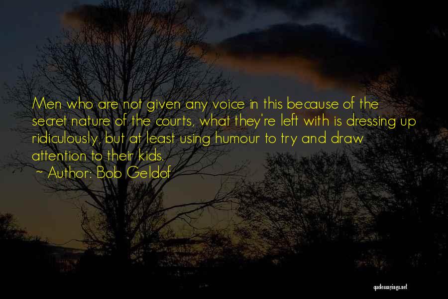 Bob Geldof Quotes: Men Who Are Not Given Any Voice In This Because Of The Secret Nature Of The Courts, What They're Left