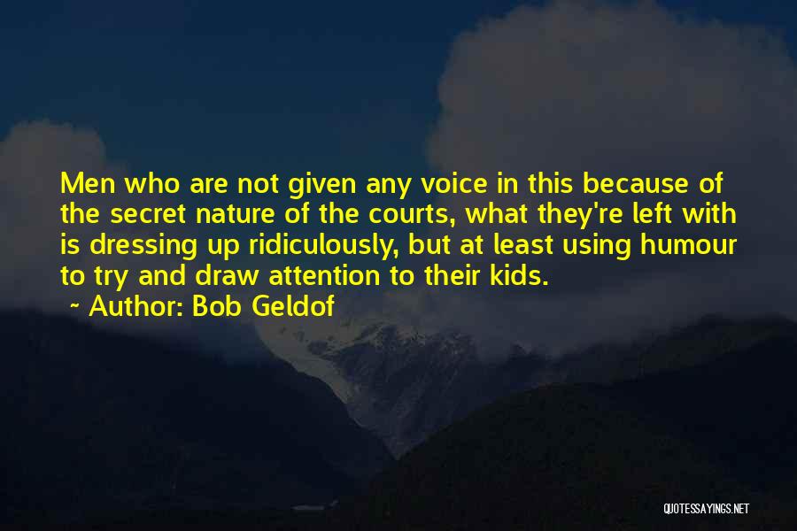 Bob Geldof Quotes: Men Who Are Not Given Any Voice In This Because Of The Secret Nature Of The Courts, What They're Left