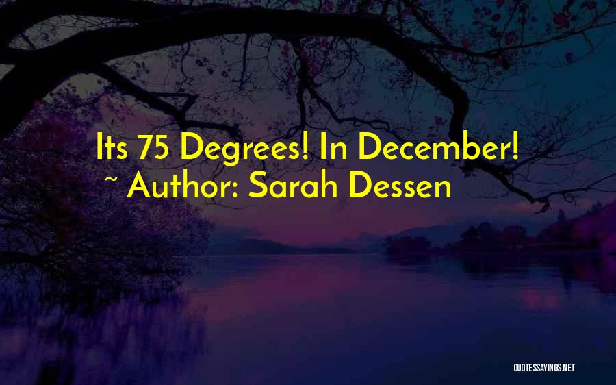 Sarah Dessen Quotes: Its 75 Degrees! In December!
