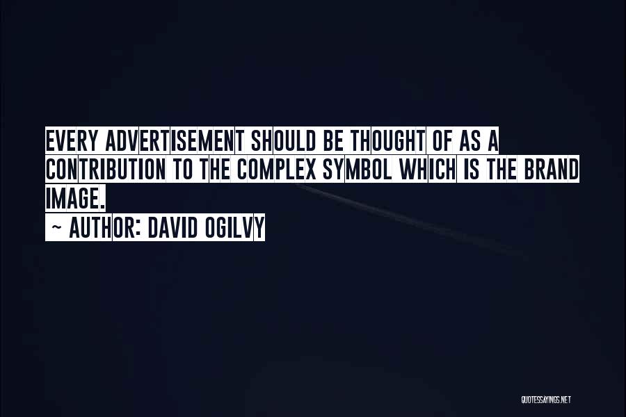 David Ogilvy Quotes: Every Advertisement Should Be Thought Of As A Contribution To The Complex Symbol Which Is The Brand Image.