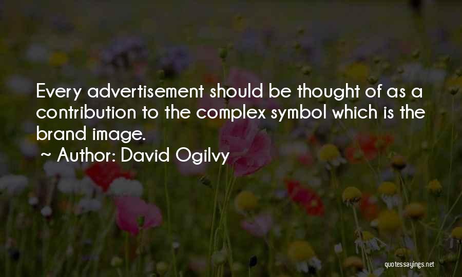 David Ogilvy Quotes: Every Advertisement Should Be Thought Of As A Contribution To The Complex Symbol Which Is The Brand Image.