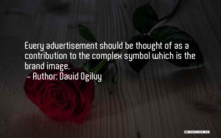 David Ogilvy Quotes: Every Advertisement Should Be Thought Of As A Contribution To The Complex Symbol Which Is The Brand Image.