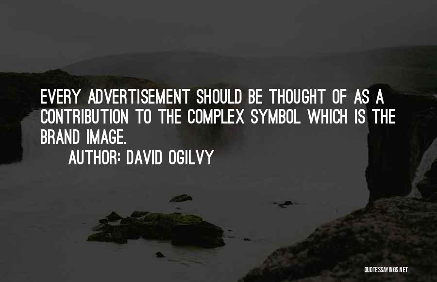 David Ogilvy Quotes: Every Advertisement Should Be Thought Of As A Contribution To The Complex Symbol Which Is The Brand Image.