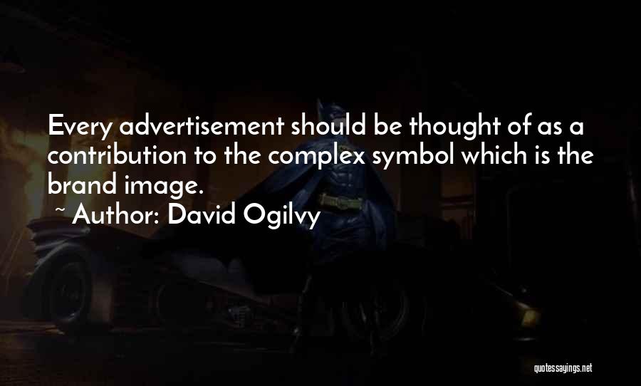 David Ogilvy Quotes: Every Advertisement Should Be Thought Of As A Contribution To The Complex Symbol Which Is The Brand Image.