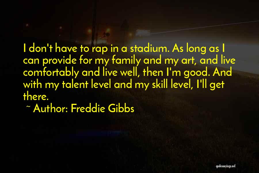 Freddie Gibbs Quotes: I Don't Have To Rap In A Stadium. As Long As I Can Provide For My Family And My Art,