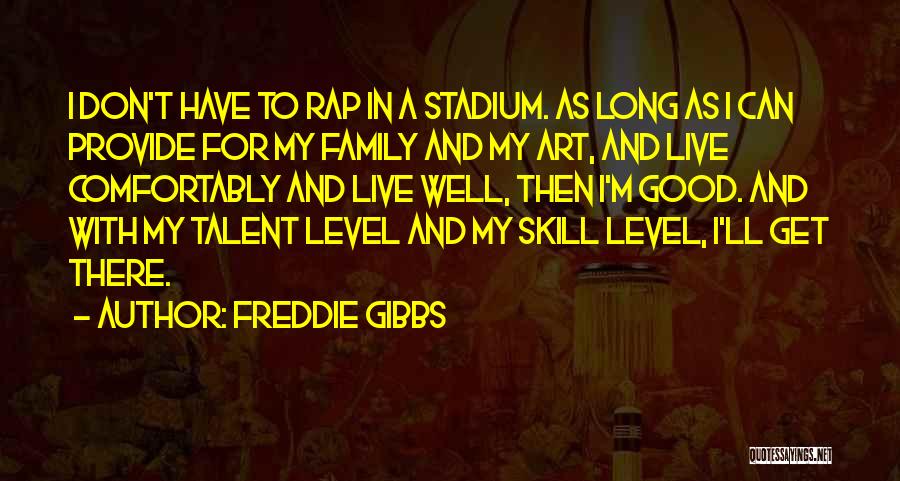 Freddie Gibbs Quotes: I Don't Have To Rap In A Stadium. As Long As I Can Provide For My Family And My Art,