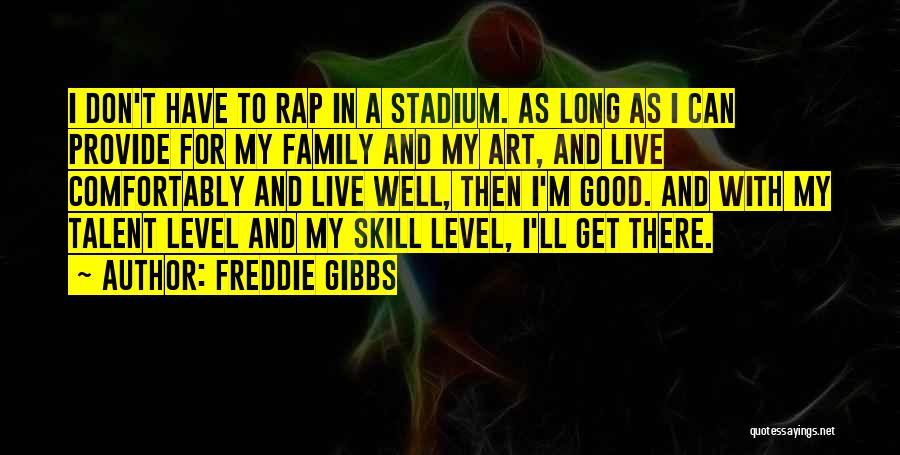 Freddie Gibbs Quotes: I Don't Have To Rap In A Stadium. As Long As I Can Provide For My Family And My Art,