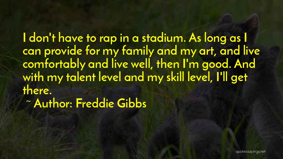 Freddie Gibbs Quotes: I Don't Have To Rap In A Stadium. As Long As I Can Provide For My Family And My Art,