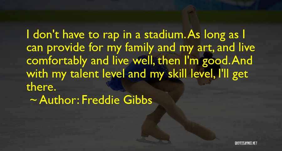 Freddie Gibbs Quotes: I Don't Have To Rap In A Stadium. As Long As I Can Provide For My Family And My Art,