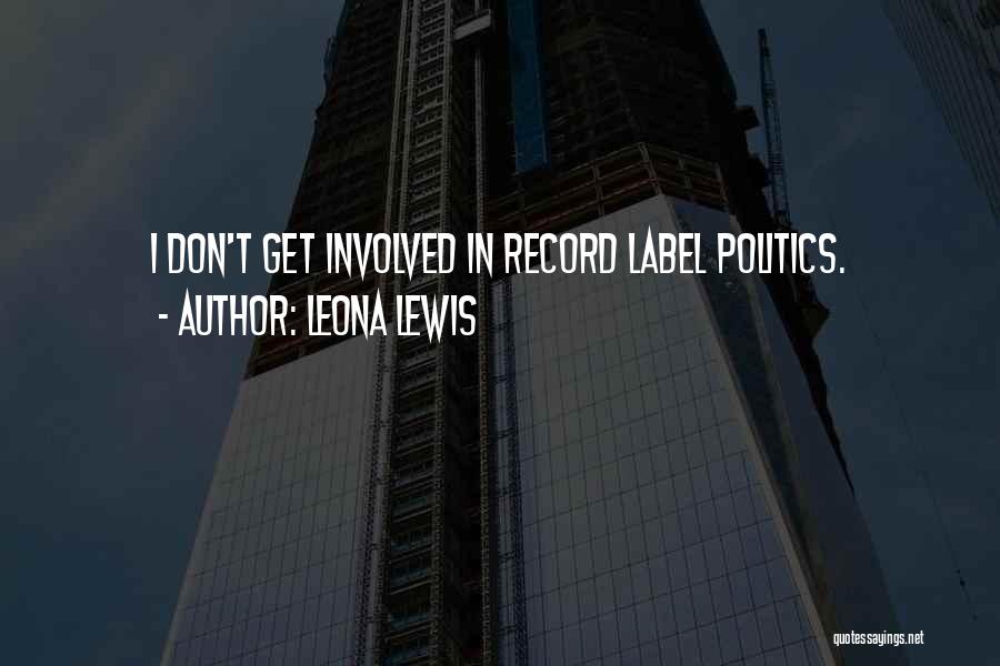 Leona Lewis Quotes: I Don't Get Involved In Record Label Politics.
