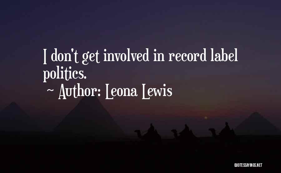 Leona Lewis Quotes: I Don't Get Involved In Record Label Politics.
