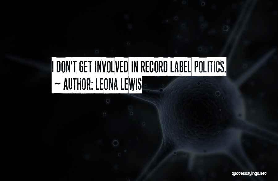 Leona Lewis Quotes: I Don't Get Involved In Record Label Politics.