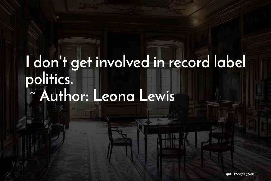 Leona Lewis Quotes: I Don't Get Involved In Record Label Politics.