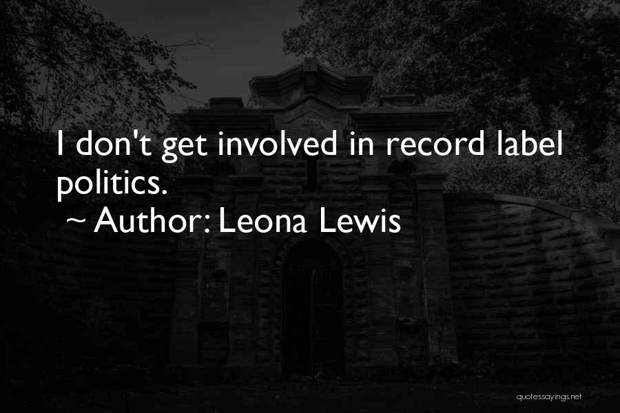Leona Lewis Quotes: I Don't Get Involved In Record Label Politics.