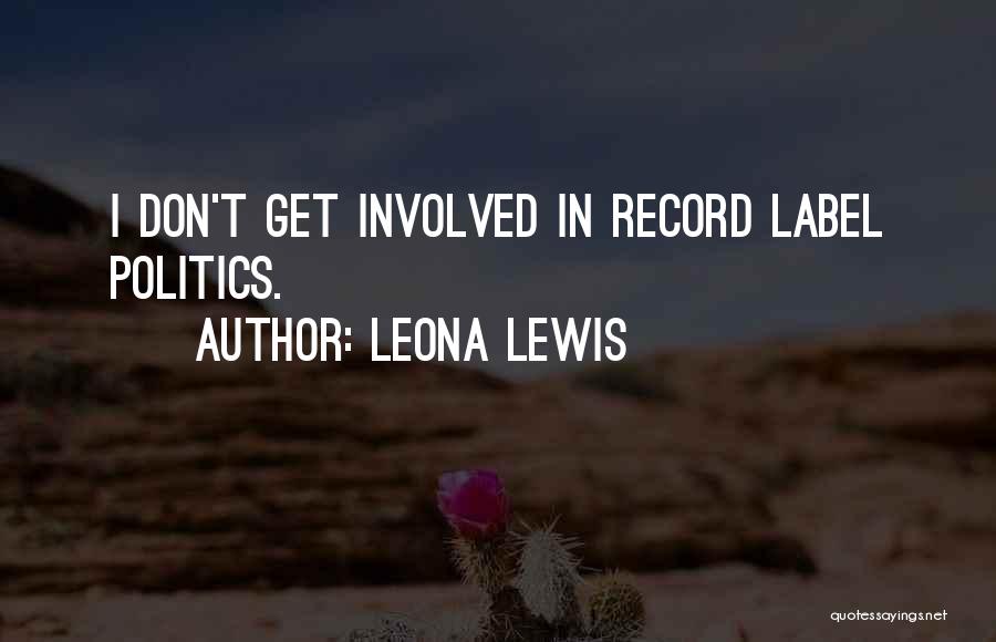 Leona Lewis Quotes: I Don't Get Involved In Record Label Politics.