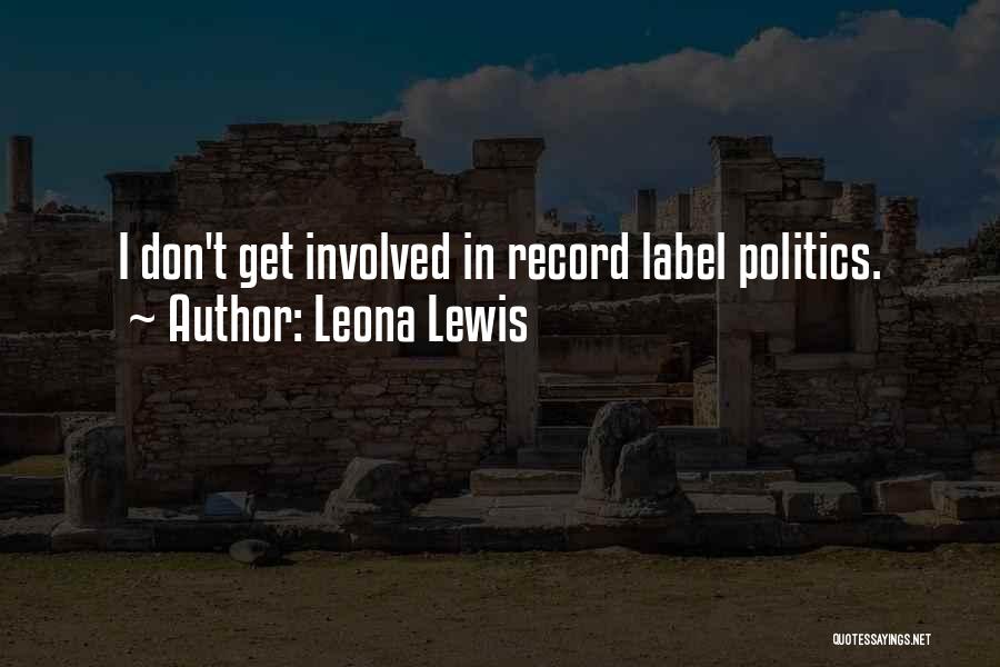 Leona Lewis Quotes: I Don't Get Involved In Record Label Politics.