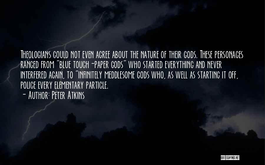 Peter Atkins Quotes: Theologians Could Not Even Agree About The Nature Of Their Gods. These Personages Ranged From Blue Touch-paper Gods Who Started